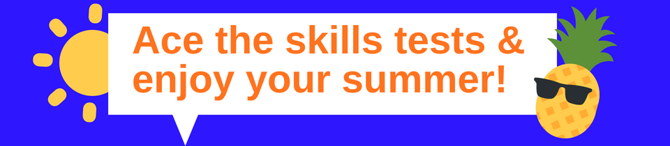 Ace the skills tests and enjoy your summer! Ace the skills tests and enjoy your summer!