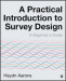 A Practical Introduction to Survey Design